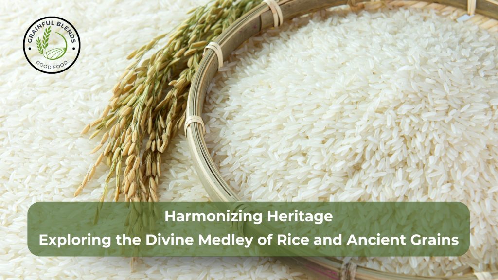 Exploring the Divine Medley of Rice and Ancient Grains
